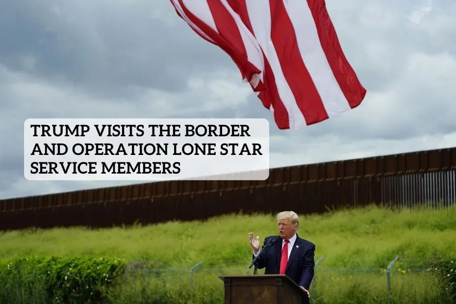 Trump Visits the Border and Operation Lone Star Service Members